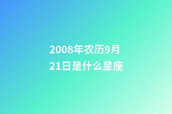 2008年农历9月21日是什么星座(农历2008年9月21日出生的性格特点)-第1张-星座运势-玄机派