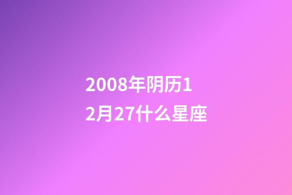 2008年阴历12月27什么星座-第1张-星座运势-玄机派