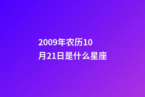 2009年农历10月21日是什么星座(农历2009年10月21日出生的性格特点)-第1张-星座运势-玄机派