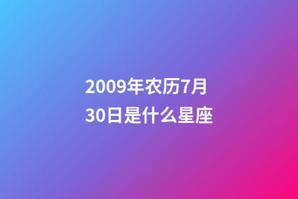 2009年农历7月30日是什么星座（农历2009年7月30日出生的性格特点）-第1张-星座运势-玄机派