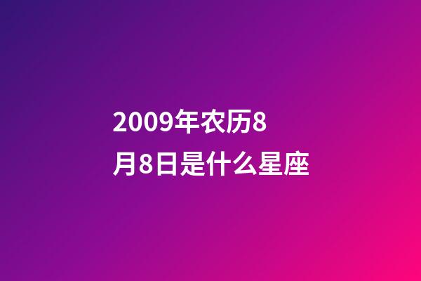 2009年农历8月8日是什么星座(农历2009年8月8日出生的性格特点)-第1张-星座运势-玄机派