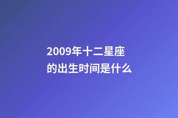 2009年十二星座的出生时间是什么-第1张-星座运势-玄机派