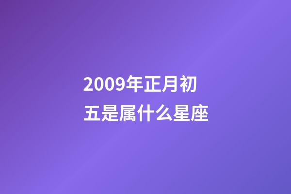 2009年正月初五是属什么星座-第1张-星座运势-玄机派