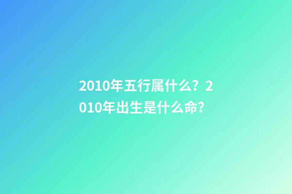 2010年五行属什么？2010年出生是什么命？