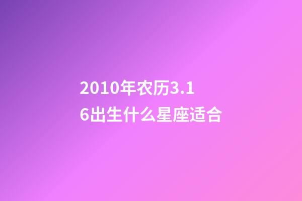 2010年农历3.16出生什么星座适合-第1张-星座运势-玄机派