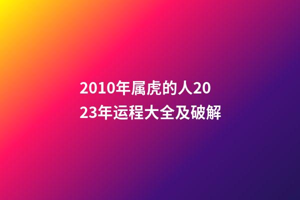 2010年属虎的人2023年运程大全及破解