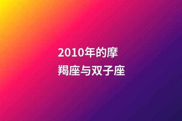 2010年的摩羯座与双子座-第1张-星座运势-玄机派