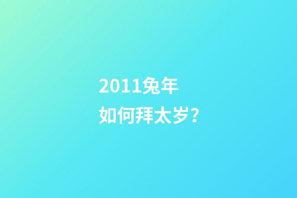 2011兔年如何拜太岁？