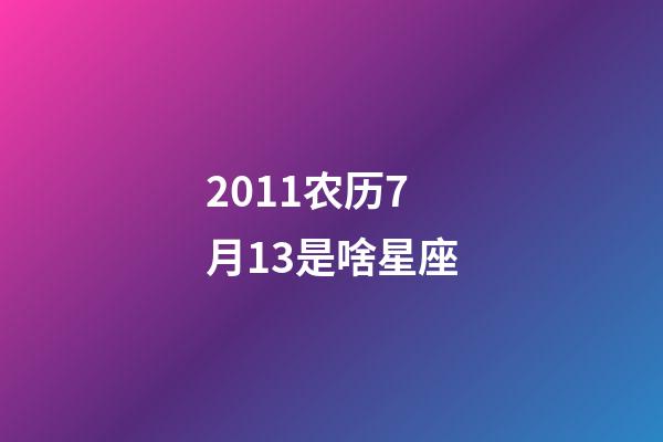 2011农历7月13是啥星座-第1张-星座运势-玄机派