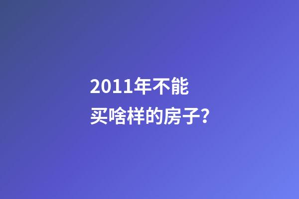 2011年不能买啥样的房子？