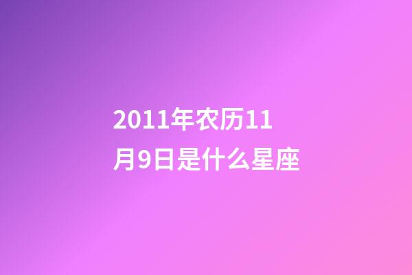2011年农历11月9日是什么星座（农历2011年11月9日出生的性格特点）-第1张-星座运势-玄机派