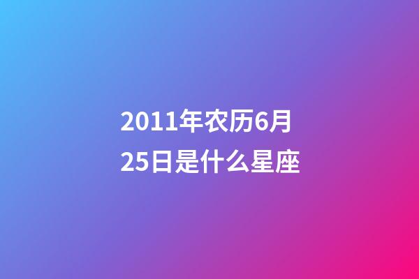 2011年农历6月25日是什么星座（农历2011年6月25日出生的性格特点）-第1张-星座运势-玄机派