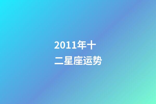 2011年十二星座运势-第1张-星座运势-玄机派