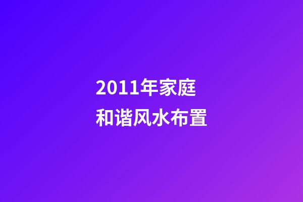 2011年家庭和谐风水布置