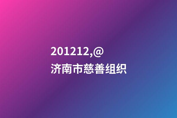 201212,@济南市慈善组织(基金会)-第1张-观点-玄机派