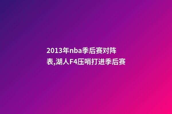 2013年nba季后赛对阵表,湖人F4压哨打进季后赛-第1张-观点-玄机派