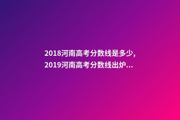 2018河南高考分数线是多少,2019河南高考分数线出炉!文科一本536分-第1张-观点-玄机派