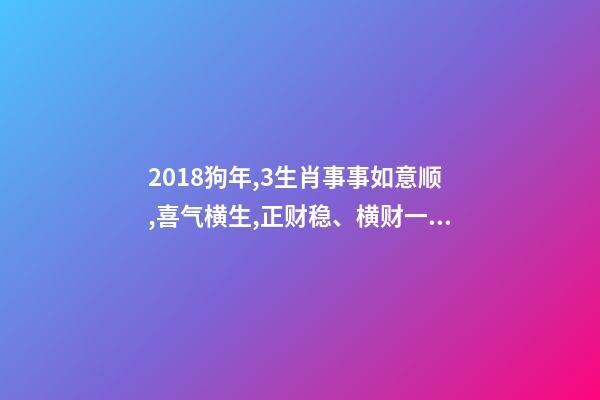 2018狗年,3生肖事事如意顺,喜气横生,正财稳、横财一波波-第1张-观点-玄机派