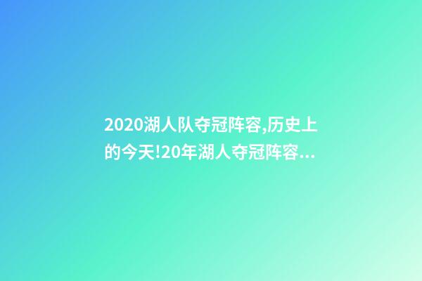 2020湖人队夺冠阵容,历史上的今天!20年湖人夺冠阵容只剩詹眉-第1张-观点-玄机派