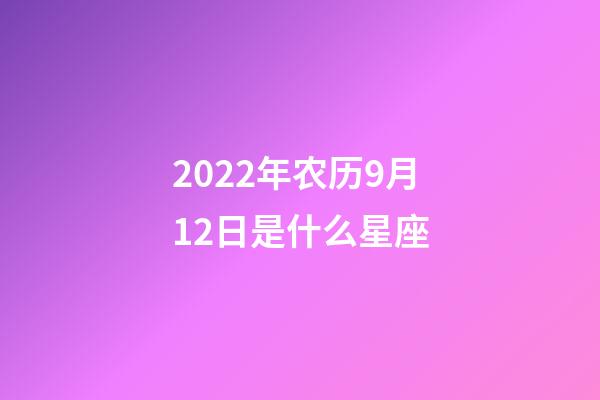 2022年农历9月12日是什么星座（农历2022年9月12日出生的性格特点）-第1张-星座运势-玄机派