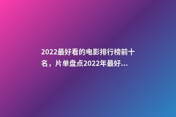 2022最好看的电影排行榜前十名，片单盘点2022年最好的10部国外电影-第1张-观点-玄机派