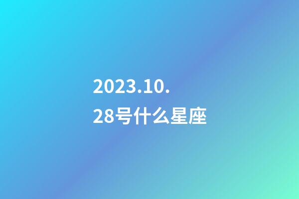 2023.10.28号什么星座-第1张-星座运势-玄机派