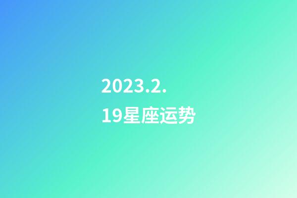 2023.2.19星座运势-第1张-星座运势-玄机派