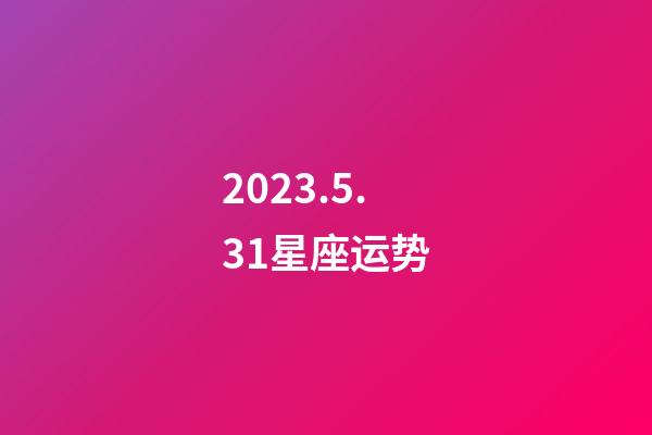 2023.5.31星座运势-第1张-星座运势-玄机派