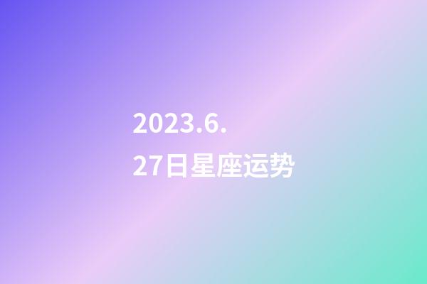 2023.6.27日星座运势-第1张-星座运势-玄机派