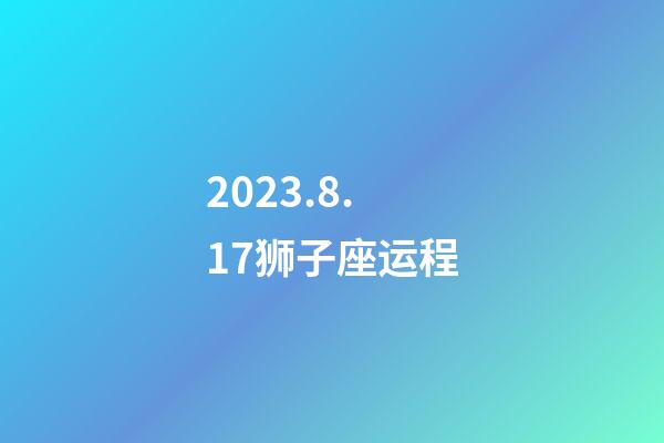 2023.8.17狮子座运程-第1张-星座运势-玄机派