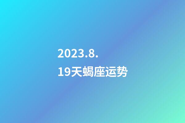 2023.8.19天蝎座运势-第1张-星座运势-玄机派