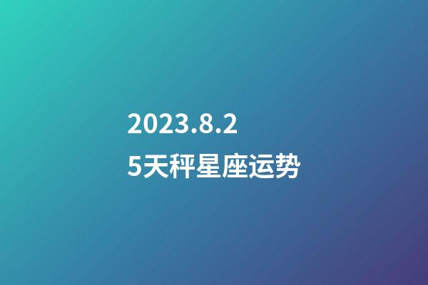 2023.8.25天秤星座运势-第1张-星座运势-玄机派