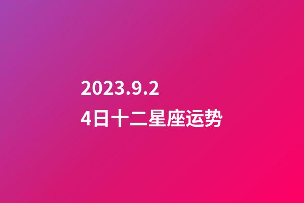 2023.9.24日十二星座运势-第1张-星座运势-玄机派
