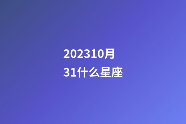 202310月31什么星座-第1张-星座运势-玄机派