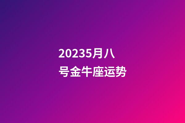 20235月八号金牛座运势-第1张-星座运势-玄机派