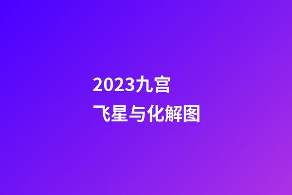 2023九宫飞星与化解图