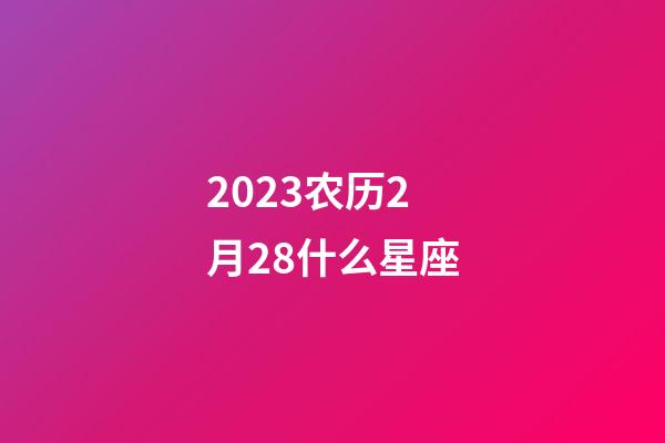 2023农历2月28什么星座-第1张-星座运势-玄机派