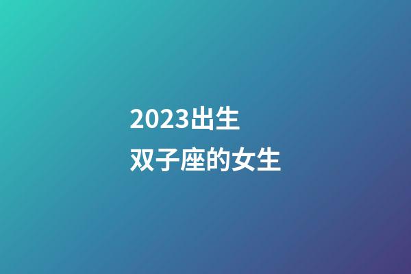 2023出生双子座的女生-第1张-星座运势-玄机派