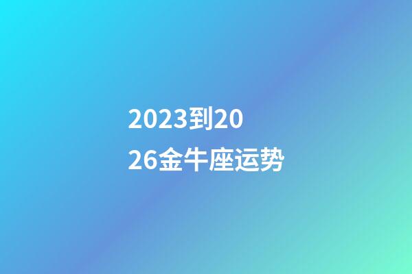 2023到2026金牛座运势-第1张-星座运势-玄机派