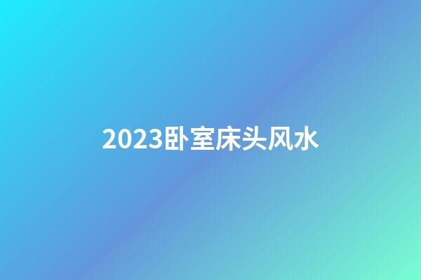 2023卧室床头风水