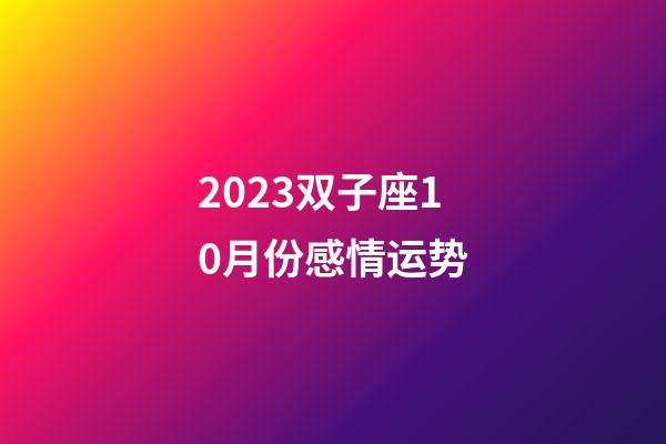 2023双子座10月份感情运势-第1张-星座运势-玄机派