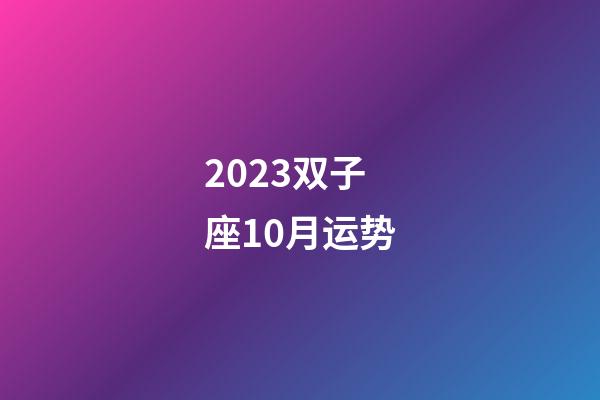 2023双子座10月运势-第1张-星座运势-玄机派