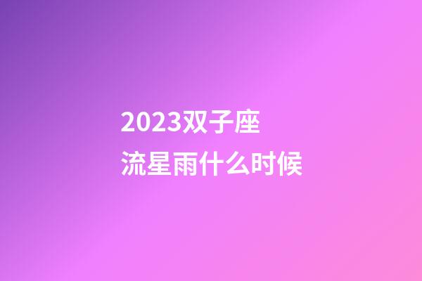 2023双子座流星雨什么时候-第1张-星座运势-玄机派
