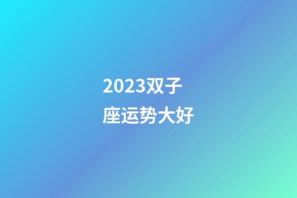 2023双子座运势大好-第1张-星座运势-玄机派