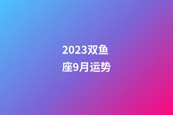 2023双鱼座9月运势-第1张-星座运势-玄机派