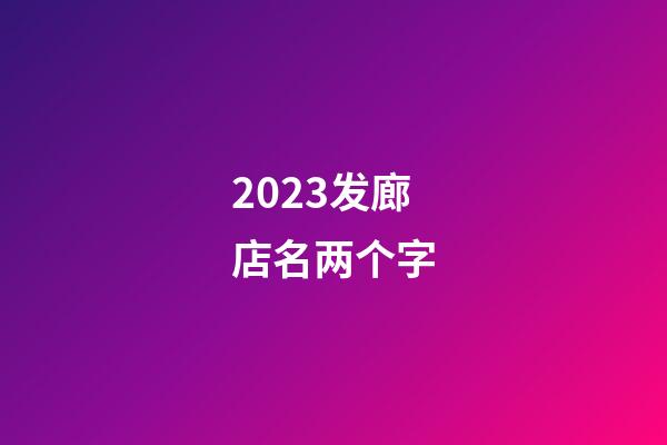 2023发廊店名两个字