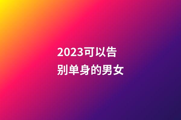 2023可以告别单身的男女