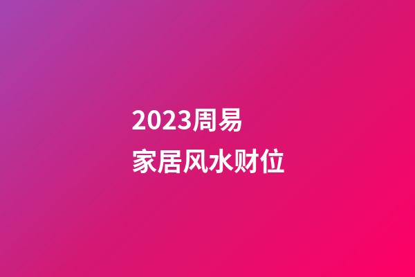 2023周易家居风水财位