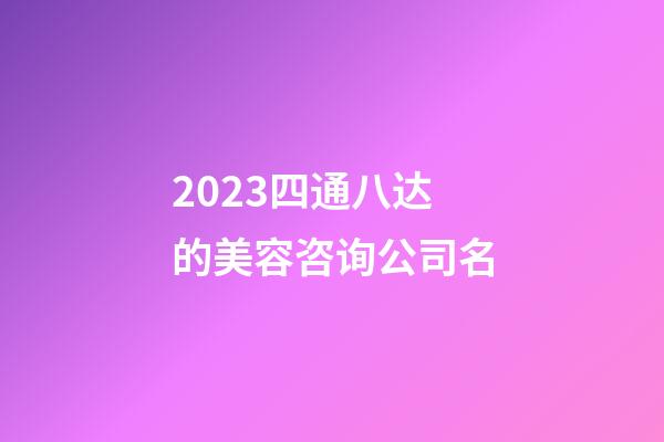 2023四通八达的美容咨询公司名-第1张-公司起名-玄机派