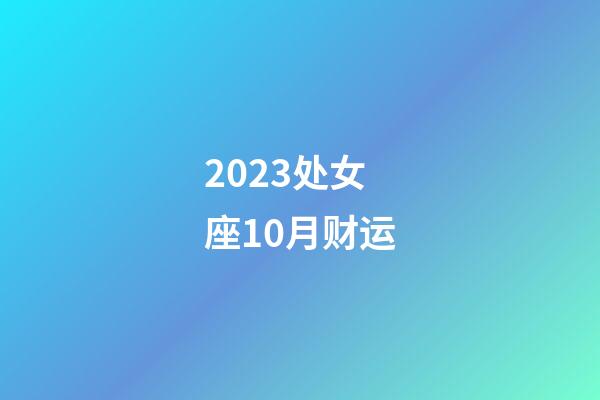 2023处女座10月财运-第1张-星座运势-玄机派